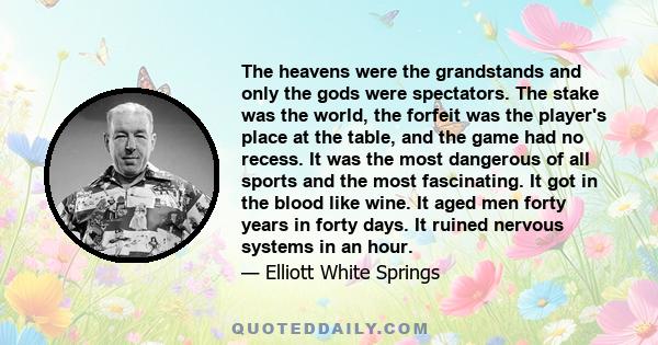 The heavens were the grandstands and only the gods were spectators. The stake was the world, the forfeit was the player's place at the table, and the game had no recess. It was the most dangerous of all sports and the