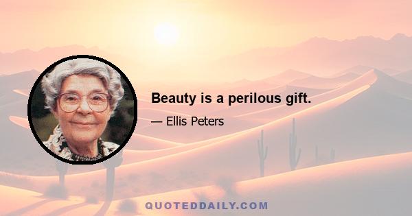 Beauty is a perilous gift.