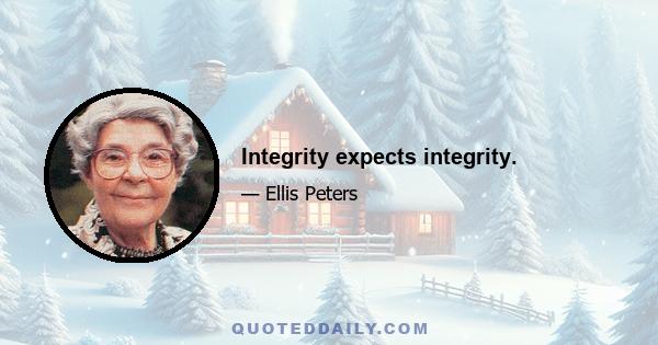 Integrity expects integrity.