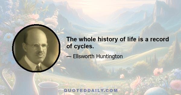 The whole history of life is a record of cycles.