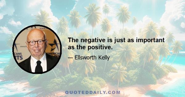 The negative is just as important as the positive.