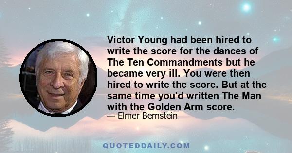 Victor Young had been hired to write the score for the dances of The Ten Commandments but he became very ill. You were then hired to write the score. But at the same time you'd written The Man with the Golden Arm score.