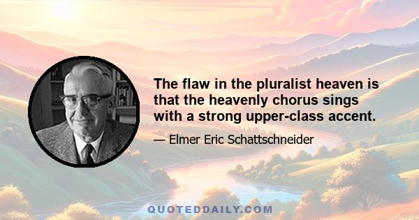 The flaw in the pluralist heaven is that the heavenly chorus sings with a strong upper-class accent.