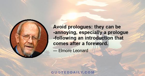 Avoid prologues: they can be ­annoying, especially a prologue ­following an introduction that comes after a foreword.