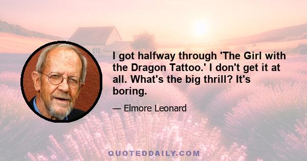 I got halfway through 'The Girl with the Dragon Tattoo.' I don't get it at all. What's the big thrill? It's boring.