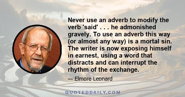 Never use an adverb to modify the verb 'said' . . . he admonished gravely. To use an adverb this way (or almost any way) is a mortal sin. The writer is now exposing himself in earnest, using a word that distracts and