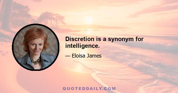 Discretion is a synonym for intelligence.