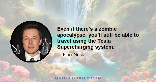 Even if there's a zombie apocalypse, you'll still be able to travel using the Tesla Supercharging system.