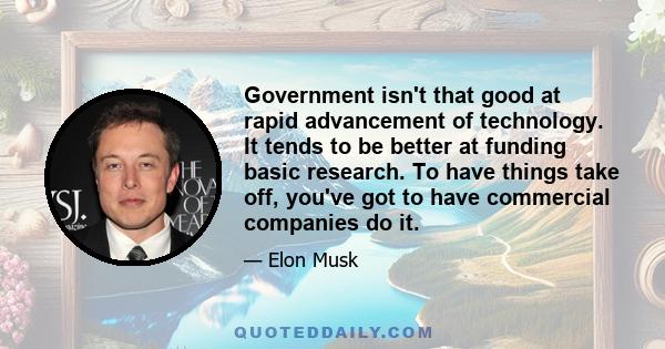 Government isn't that good at rapid advancement of technology. It tends to be better at funding basic research. To have things take off, you've got to have commercial companies do it.