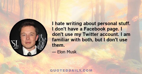 I hate writing about personal stuff. I don't have a Facebook page. I don't use my Twitter account. I am familiar with both, but I don't use them.