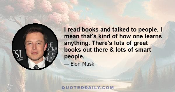 I read books and talked to people. I mean that's kind of how one learns anything. There's lots of great books out there & lots of smart people.