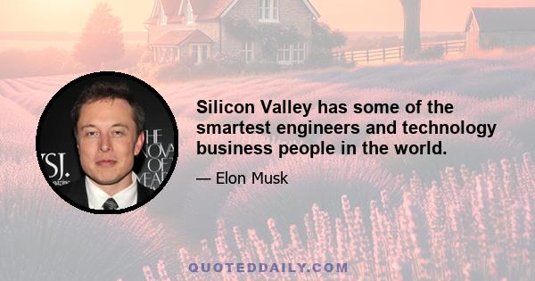 Silicon Valley has some of the smartest engineers and technology business people in the world.