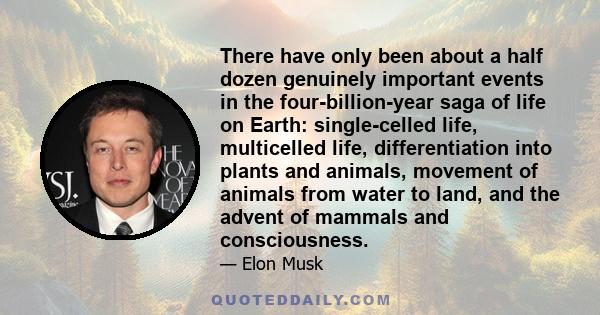 There have only been about a half dozen genuinely important events in the four-billion-year saga of life on Earth: single-celled life, multicelled life, differentiation into plants and animals, movement of animals from