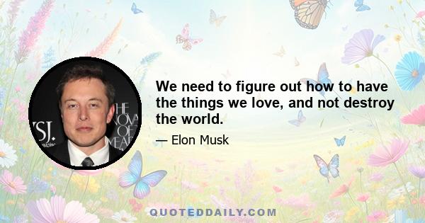 We need to figure out how to have the things we love, and not destroy the world.