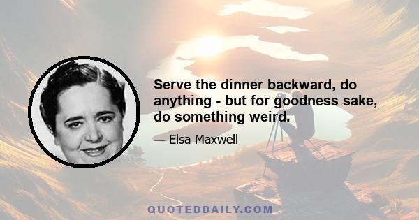 Serve the dinner backward, do anything - but for goodness sake, do something weird.