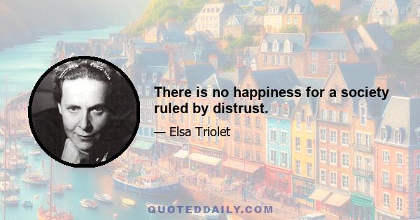 There is no happiness for a society ruled by distrust.