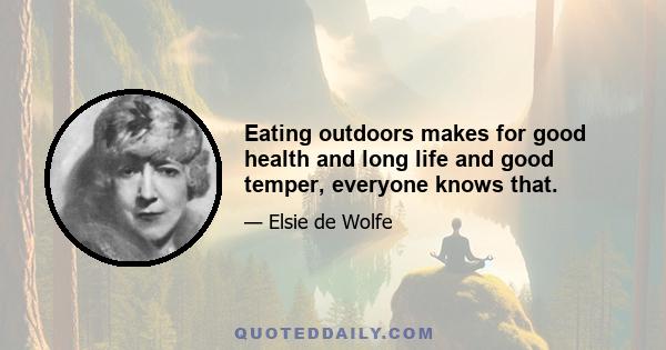 Eating outdoors makes for good health and long life and good temper, everyone knows that.