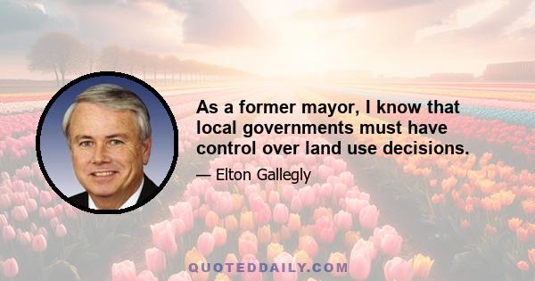 As a former mayor, I know that local governments must have control over land use decisions.