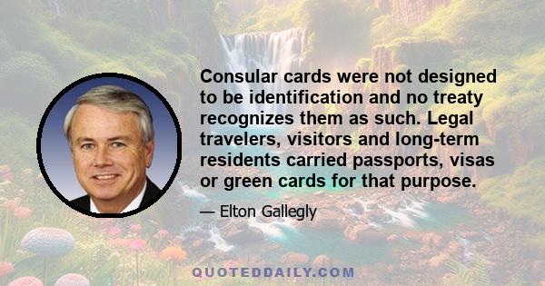 Consular cards were not designed to be identification and no treaty recognizes them as such. Legal travelers, visitors and long-term residents carried passports, visas or green cards for that purpose.