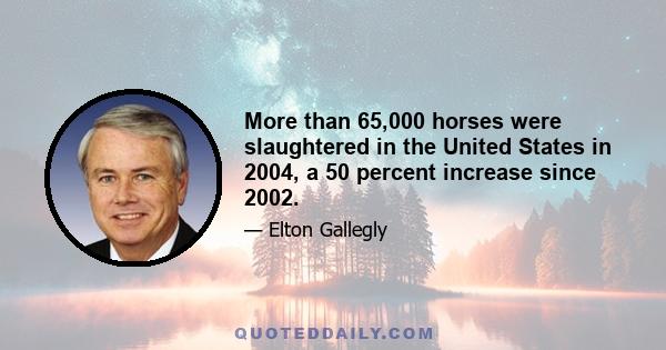 More than 65,000 horses were slaughtered in the United States in 2004, a 50 percent increase since 2002.