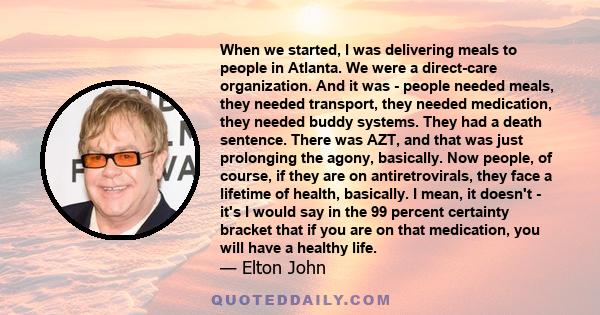 When we started, I was delivering meals to people in Atlanta. We were a direct-care organization. And it was - people needed meals, they needed transport, they needed medication, they needed buddy systems. They had a