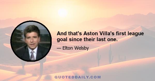 And that's Aston Villa's first league goal since their last one.