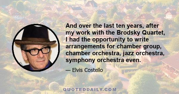 And over the last ten years, after my work with the Brodsky Quartet, I had the opportunity to write arrangements for chamber group, chamber orchestra, jazz orchestra, symphony orchestra even.