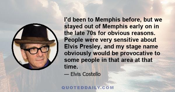 I'd been to Memphis before, but we stayed out of Memphis early on in the late 70s for obvious reasons. People were very sensitive about Elvis Presley, and my stage name obviously would be provocative to some people in