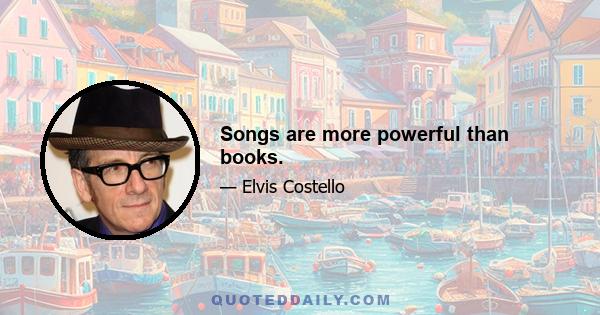 Songs are more powerful than books.