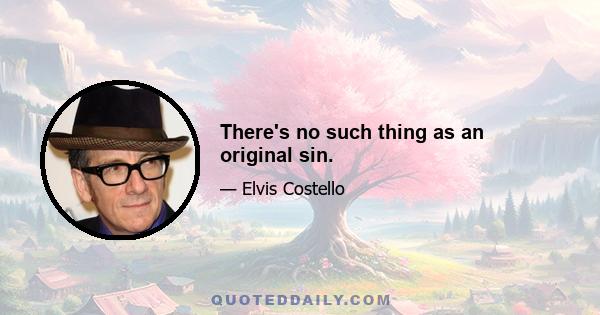 There's no such thing as an original sin.