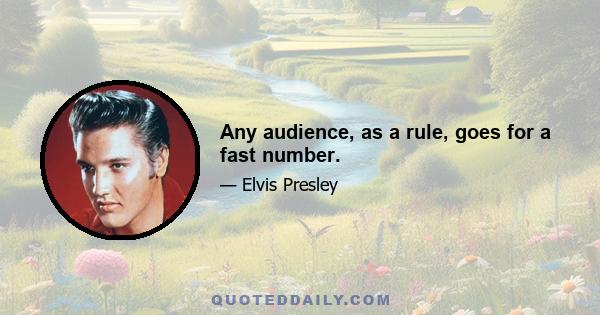 Any audience, as a rule, goes for a fast number.