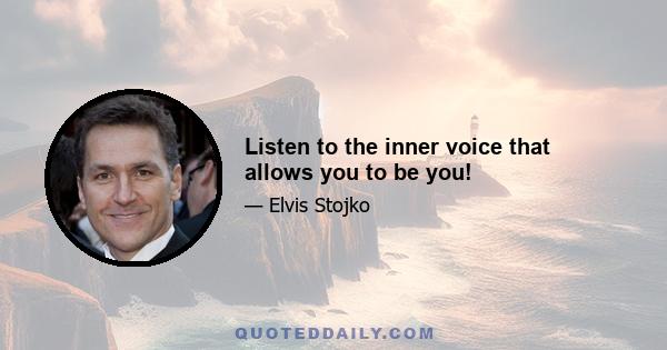 Listen to the inner voice that allows you to be you!