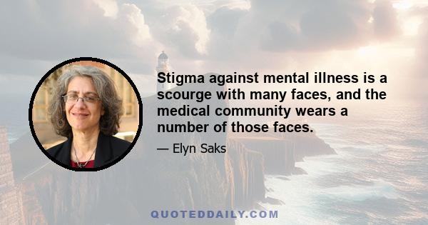 Stigma against mental illness is a scourge with many faces, and the medical community wears a number of those faces.