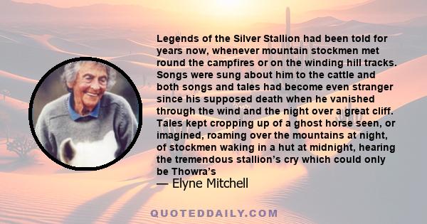 Legends of the Silver Stallion had been told for years now, whenever mountain stockmen met round the campfires or on the winding hill tracks. Songs were sung about him to the cattle and both songs and tales had become