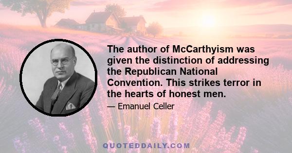 The author of McCarthyism was given the distinction of addressing the Republican National Convention. This strikes terror in the hearts of honest men.