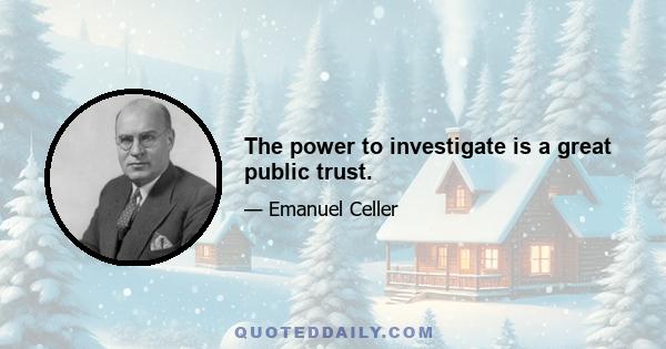 The power to investigate is a great public trust.