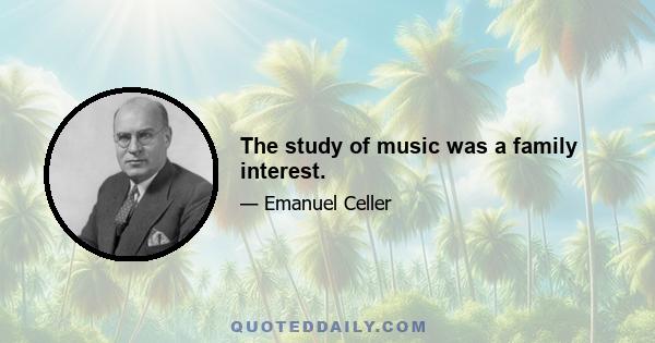 The study of music was a family interest.