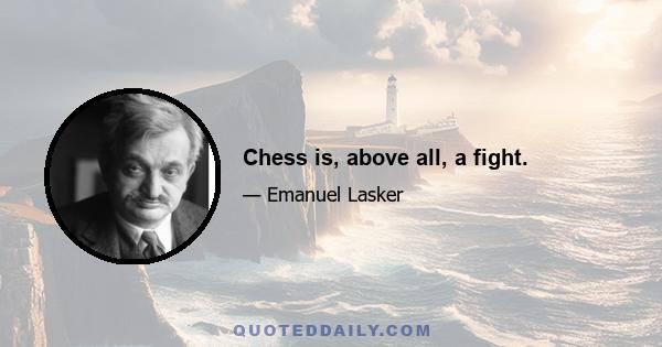 Chess is, above all, a fight.