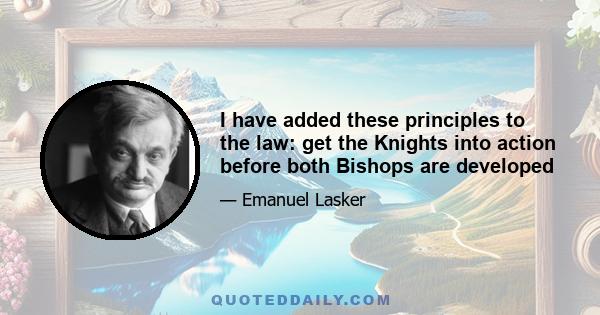 I have added these principles to the law: get the Knights into action before both Bishops are developed