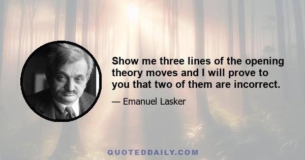 Show me three lines of the opening theory moves and I will prove to you that two of them are incorrect.