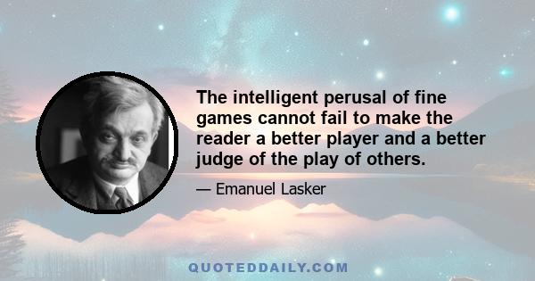 The intelligent perusal of fine games cannot fail to make the reader a better player and a better judge of the play of others.