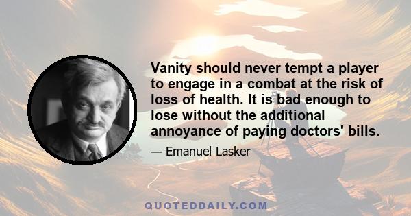 Vanity should never tempt a player to engage in a combat at the risk of loss of health. It is bad enough to lose without the additional annoyance of paying doctors' bills.