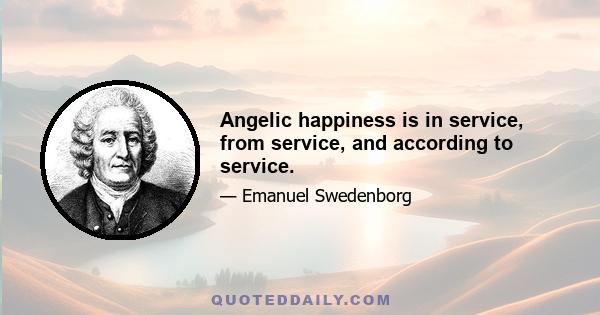 Angelic happiness is in service, from service, and according to service.