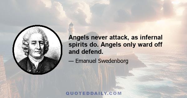 Angels never attack, as infernal spirits do. Angels only ward off and defend.