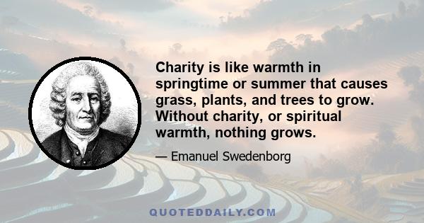 Charity is like warmth in springtime or summer that causes grass, plants, and trees to grow. Without charity, or spiritual warmth, nothing grows.