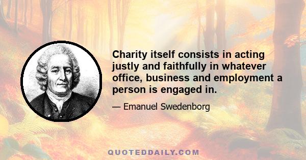 Charity itself consists in acting justly and faithfully in whatever office, business and employment a person is engaged in.