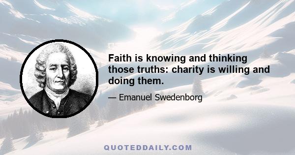 Faith is knowing and thinking those truths: charity is willing and doing them.