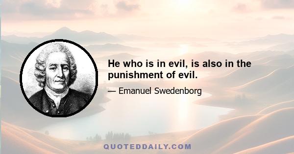 He who is in evil, is also in the punishment of evil.