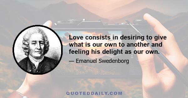 Love consists in desiring to give what is our own to another and feeling his delight as our own.