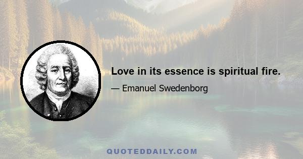 Love in its essence is spiritual fire.